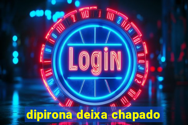 dipirona deixa chapado